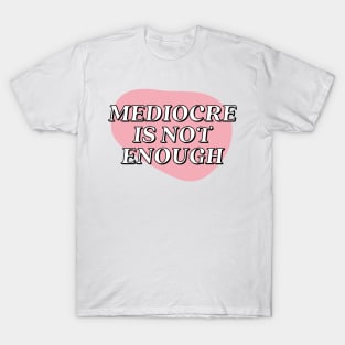 Mediocre is not enough | white black and pink T-Shirt